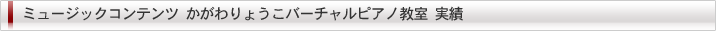 ミュージックコンテンツ/かがわりょうこバーチャルピアノ教室実績